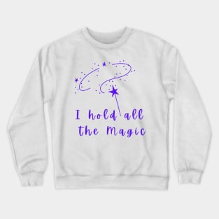 I hold all the Magic Crewneck Sweatshirt